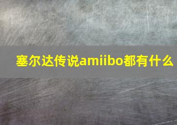 塞尔达传说amiibo都有什么