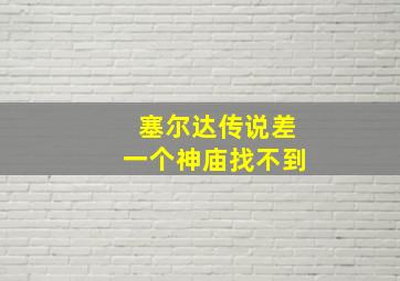 塞尔达传说差一个神庙找不到