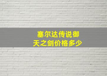 塞尔达传说御天之剑价格多少