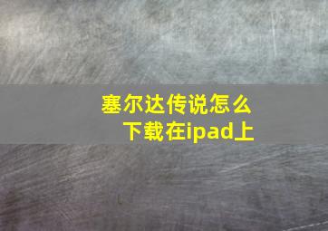 塞尔达传说怎么下载在ipad上