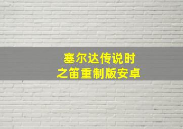 塞尔达传说时之笛重制版安卓