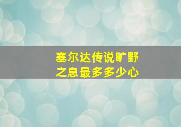 塞尔达传说旷野之息最多多少心