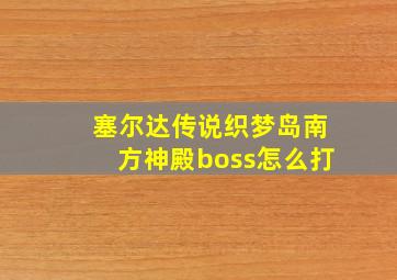 塞尔达传说织梦岛南方神殿boss怎么打