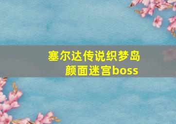 塞尔达传说织梦岛颜面迷宫boss