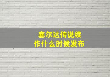 塞尔达传说续作什么时候发布