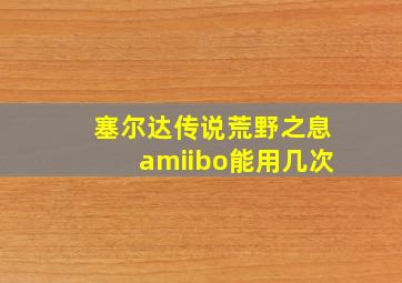 塞尔达传说荒野之息amiibo能用几次