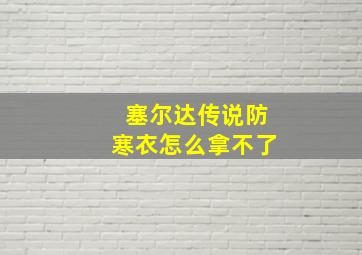 塞尔达传说防寒衣怎么拿不了