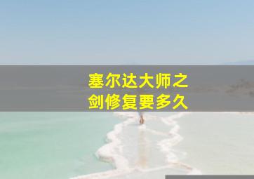 塞尔达大师之剑修复要多久