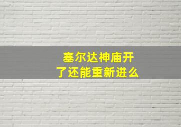 塞尔达神庙开了还能重新进么