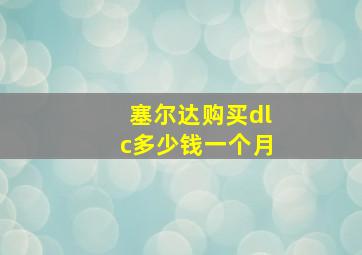 塞尔达购买dlc多少钱一个月