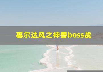 塞尔达风之神兽boss战