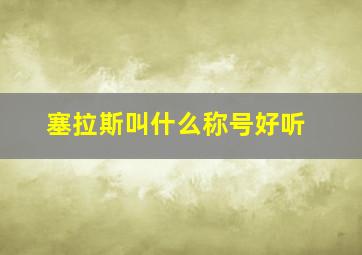 塞拉斯叫什么称号好听