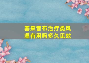 塞来昔布治疗类风湿有用吗多久见效