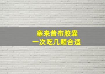 塞来昔布胶囊一次吃几颗合适