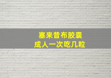 塞来昔布胶囊成人一次吃几粒