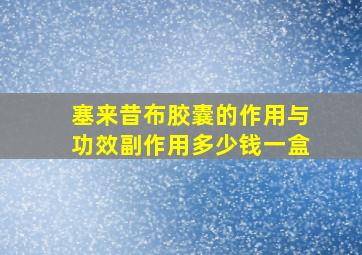 塞来昔布胶囊的作用与功效副作用多少钱一盒