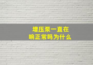 增压泵一直在响正常吗为什么