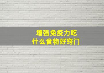 增强免疫力吃什么食物好窍门