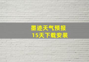 墨迹天气预报15天下载安装