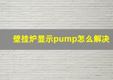 壁挂炉显示pump怎么解决