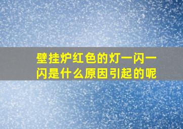 壁挂炉红色的灯一闪一闪是什么原因引起的呢