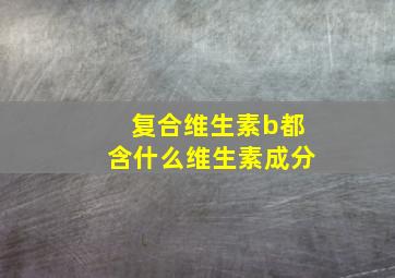 复合维生素b都含什么维生素成分