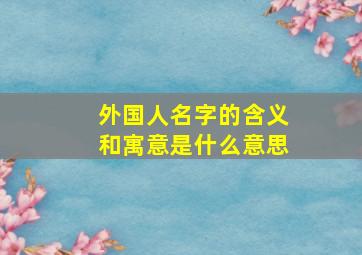 外国人名字的含义和寓意是什么意思