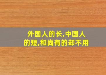 外国人的长,中国人的短,和尚有的却不用