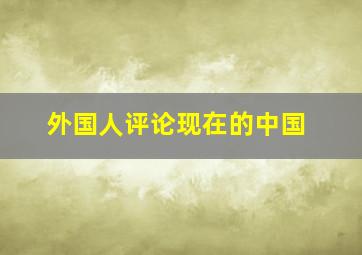 外国人评论现在的中国