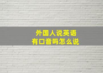 外国人说英语有口音吗怎么说