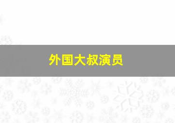 外国大叔演员