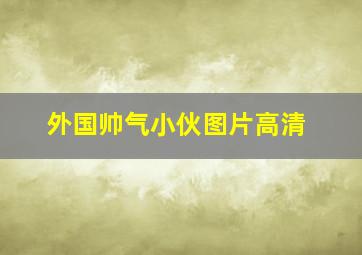 外国帅气小伙图片高清