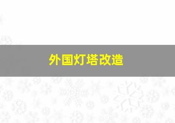 外国灯塔改造