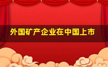 外国矿产企业在中国上市