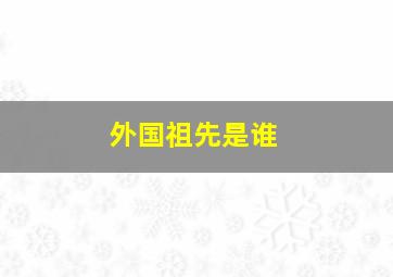 外国祖先是谁