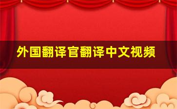 外国翻译官翻译中文视频