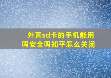 外置sd卡的手机能用吗安全吗知乎怎么关闭