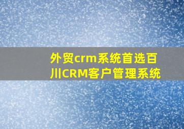 外贸crm系统首选百川CRM客户管理系统