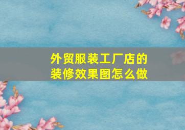 外贸服装工厂店的装修效果图怎么做