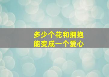 多少个花和拥抱能变成一个爱心