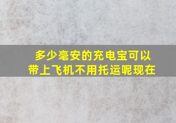 多少毫安的充电宝可以带上飞机不用托运呢现在