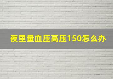 夜里量血压高压150怎么办