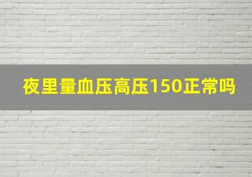 夜里量血压高压150正常吗