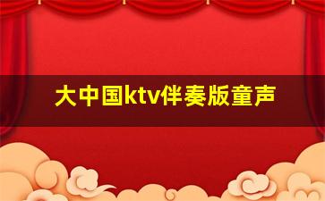 大中国ktv伴奏版童声