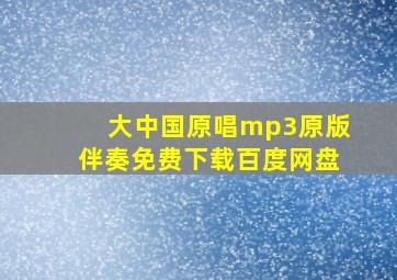 大中国原唱mp3原版伴奏免费下载百度网盘