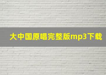 大中国原唱完整版mp3下载