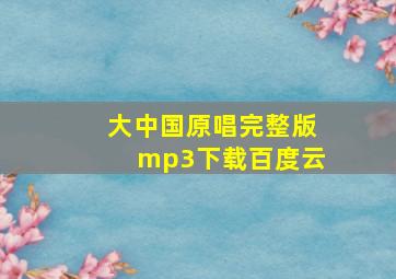 大中国原唱完整版mp3下载百度云