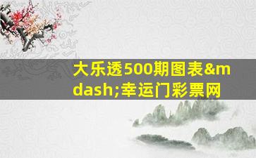 大乐透500期图表—幸运门彩票网