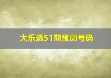 大乐透51期预测号码