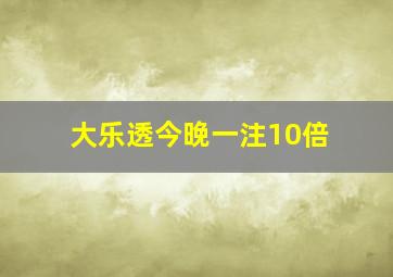 大乐透今晚一注10倍